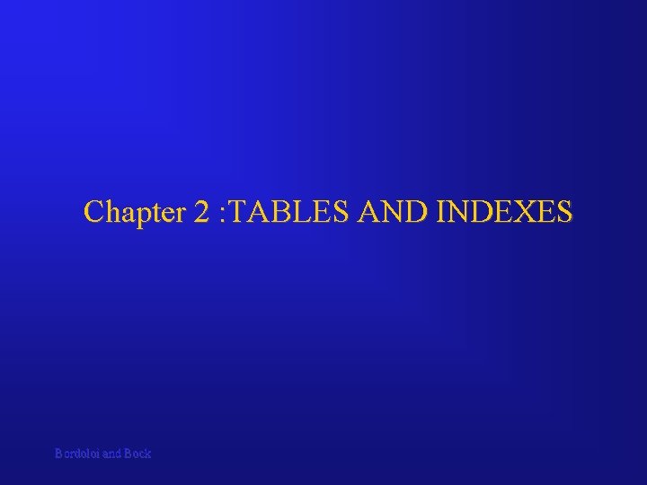 Chapter 2 : TABLES AND INDEXES Bordoloi and Bock 