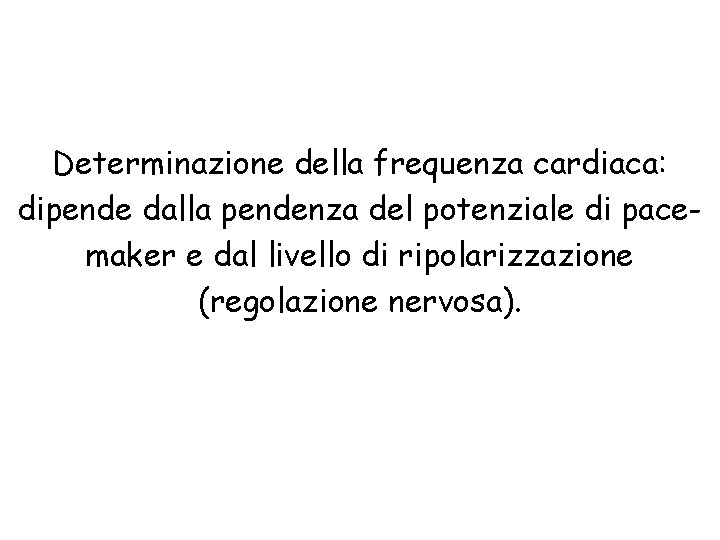 Determinazione della frequenza cardiaca: dipende dalla pendenza del potenziale di pacemaker e dal livello Determinazione della frequenza cardiaca: dipende dalla pendenza del potenziale di pacemaker e dal livello