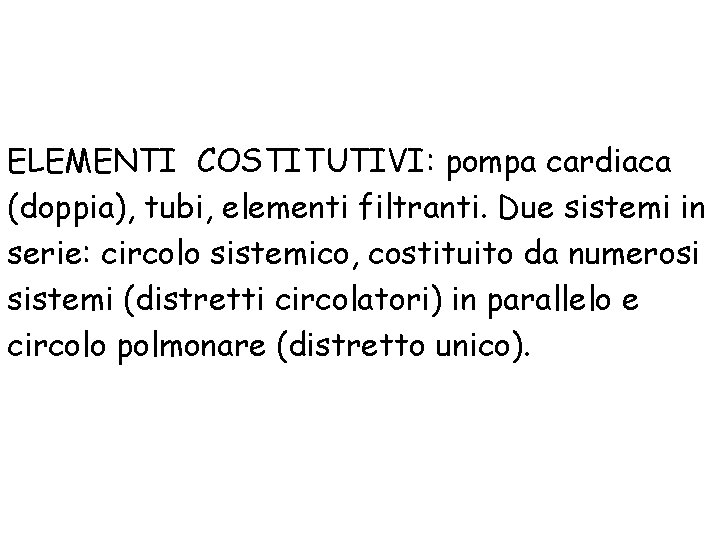 ELEMENTI COSTITUTIVI: pompa cardiaca (doppia), tubi, elementi filtranti. Due sistemi in serie: circolo sistemico,