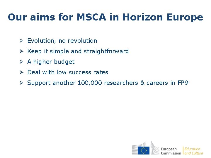 Our aims for MSCA in Horizon Europe Ø Evolution, no revolution Ø Keep it