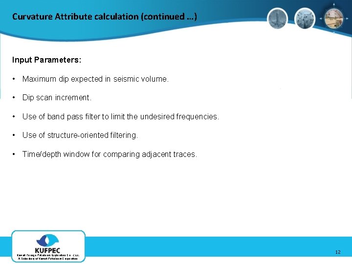 Curvature Attribute calculation (continued …) Input Parameters: • Maximum dip expected in seismic volume.