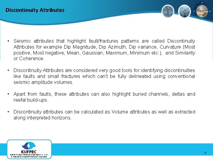 Discontinuity Attributes • Seismic attributes that highlight fault/fractures patterns are called Discontinuity Attributes for