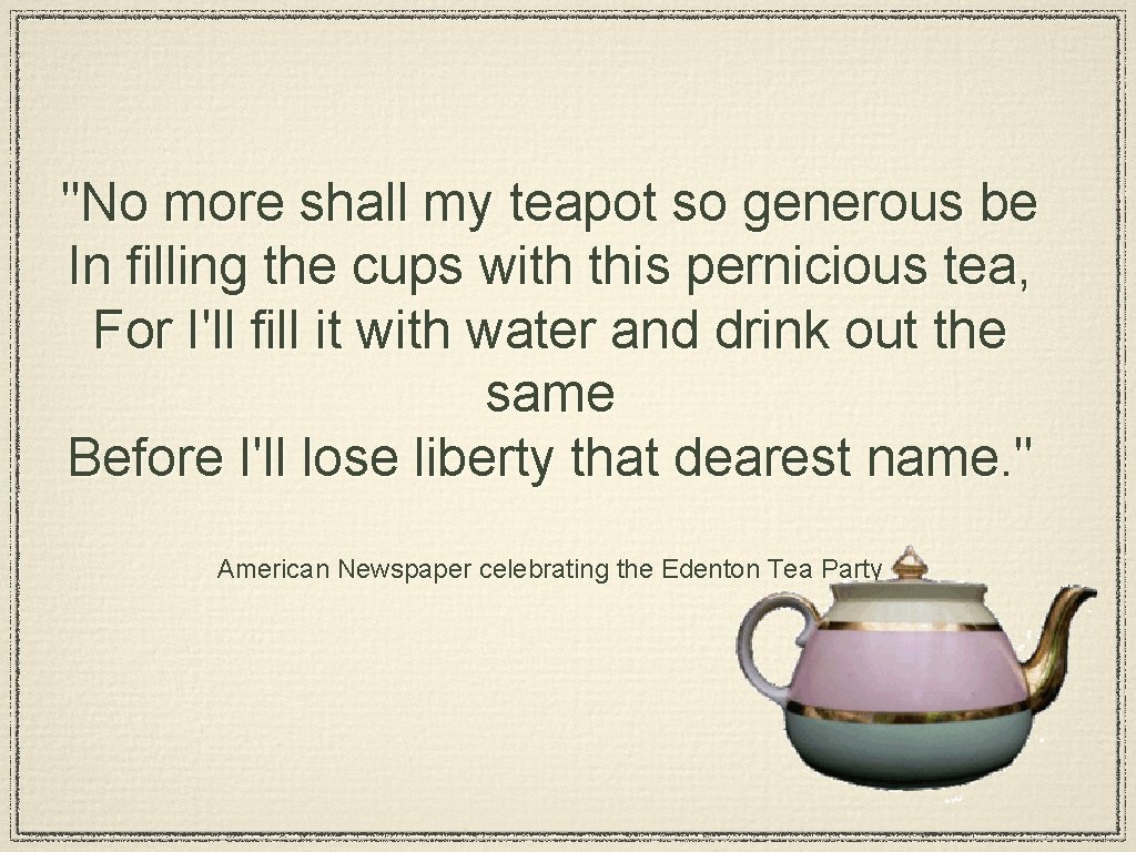 "No more shall my teapot so generous be In filling the cups with this