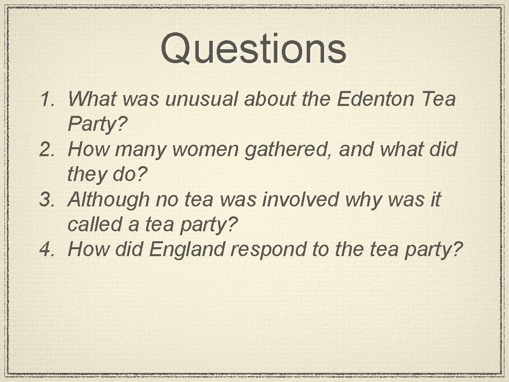 Questions 1. What was unusual about the Edenton Tea Party? 2. How many women