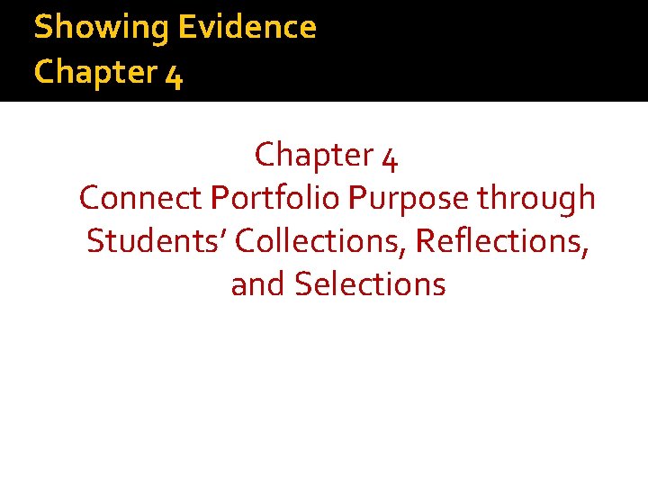 Showing Evidence Chapter 4 Connect Portfolio Purpose through Students’ Collections, Reflections, and Selections 