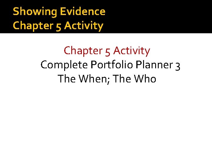 Showing Evidence Chapter 5 Activity Complete Portfolio Planner 3 The When; The Who 