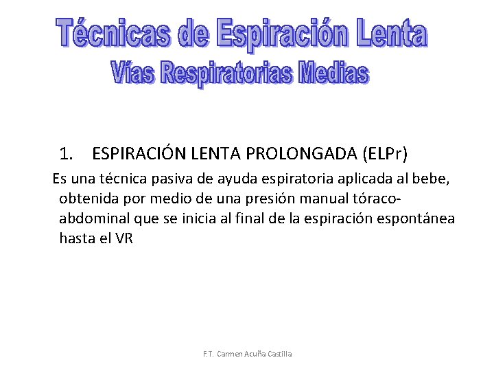 1. ESPIRACIÓN LENTA PROLONGADA (ELPr) Es una técnica pasiva de ayuda espiratoria aplicada al