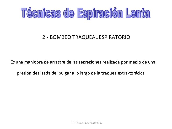 2. - BOMBEO TRAQUEAL ESPIRATORIO Es una maniobra de arrastre de las secreciones realizada