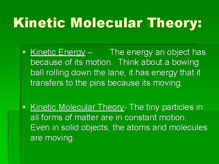 Kinetic Molecular Theory: § Kinetic Energy – The energy an object has because of