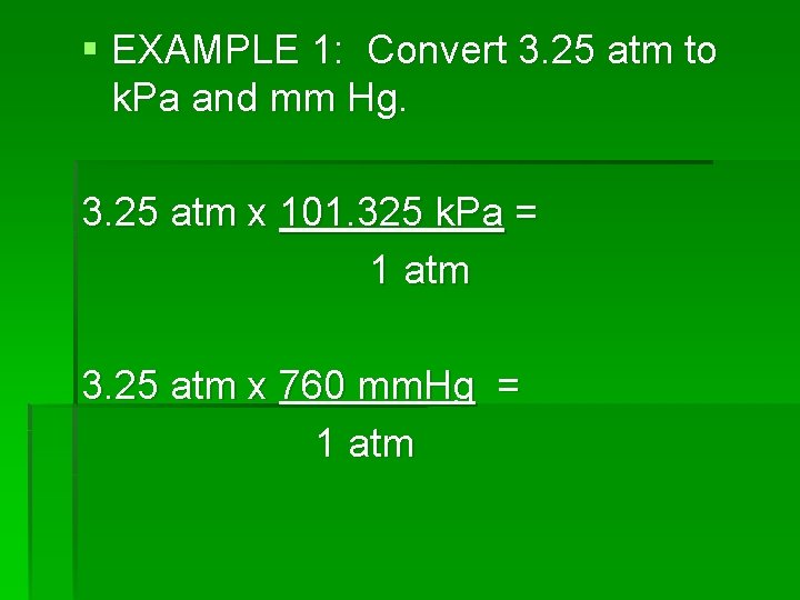§ EXAMPLE 1: Convert 3. 25 atm to k. Pa and mm Hg. 3.