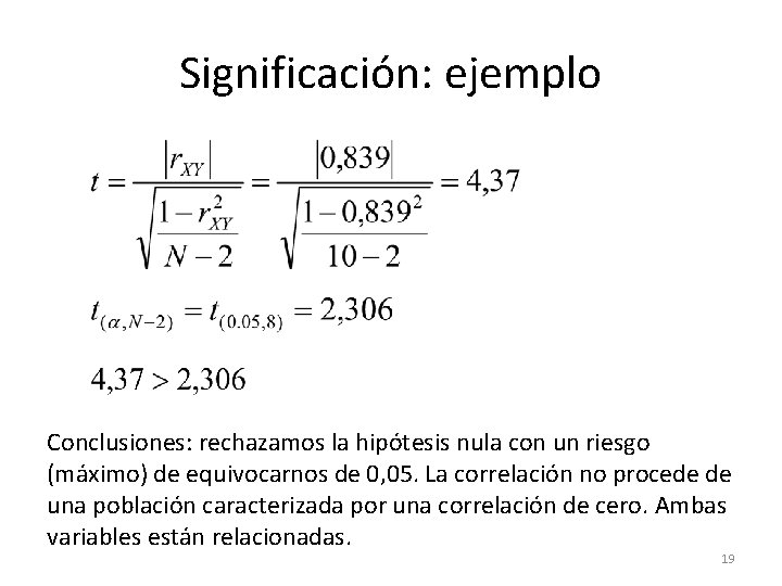 Significación: ejemplo Conclusiones: rechazamos la hipótesis nula con un riesgo (máximo) de equivocarnos de