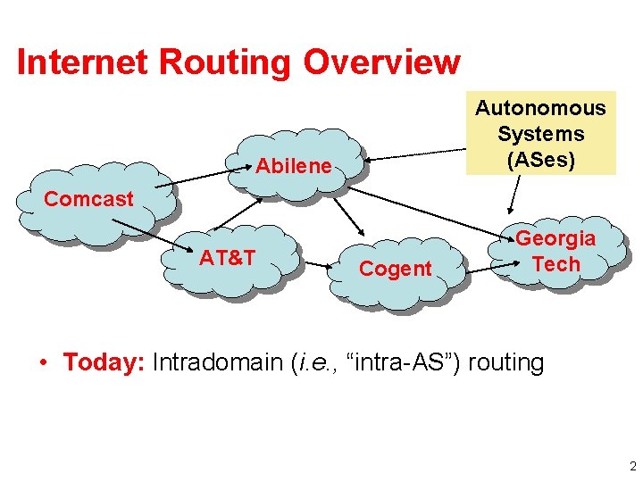 Internet Routing Overview Autonomous Systems (ASes) Abilene Comcast AT&T Cogent Georgia Tech • Today: