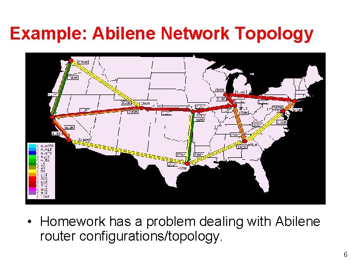Example: Abilene Network Topology • Homework has a problem dealing with Abilene router configurations/topology.