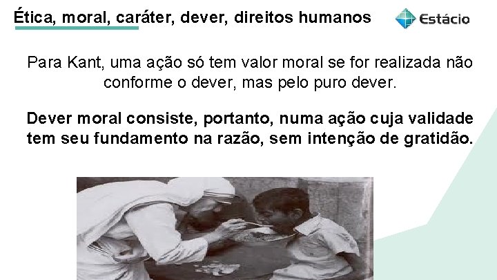 Ética, moral, caráter, dever, direitos humanos Para Kant, uma ação só tem valor moral