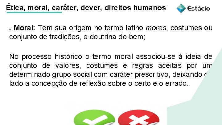 Ética, moral, caráter, dever, direitos humanos. Moral: Tem sua origem no termo latino mores,