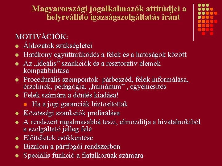 Magyarországi jogalkalmazók attitűdjei a helyreállító igazságszolgáltatás iránt MOTIVÁCIÓK: l Áldozatok szükségletei l Hatékony együttműködés