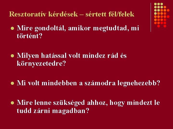 Resztoratív kérdések – sértett fél/felek l Mire gondoltál, amikor megtudtad, mi történt? l Milyen