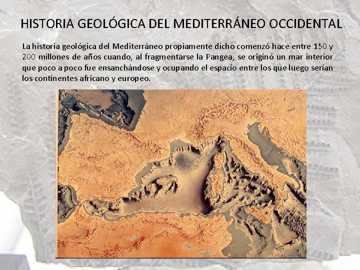 HISTORIA GEOLÓGICA DEL MEDITERRÁNEO OCCIDENTAL La historia geológica del Mediterráneo propiamente dicho comenzó hace