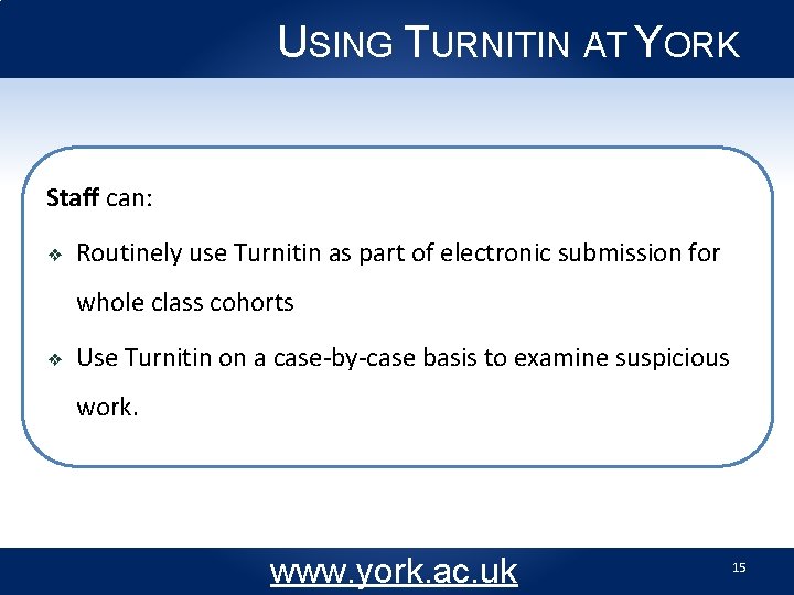 USING TURNITIN AT YORK Staff can: ❖ Routinely use Turnitin as part of electronic