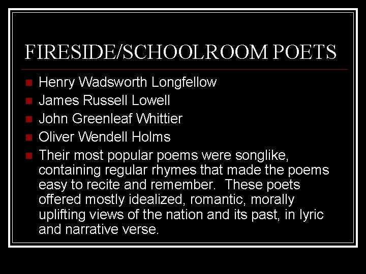 FIRESIDE/SCHOOLROOM POETS Henry Wadsworth Longfellow James Russell Lowell John Greenleaf Whittier Oliver Wendell Holms