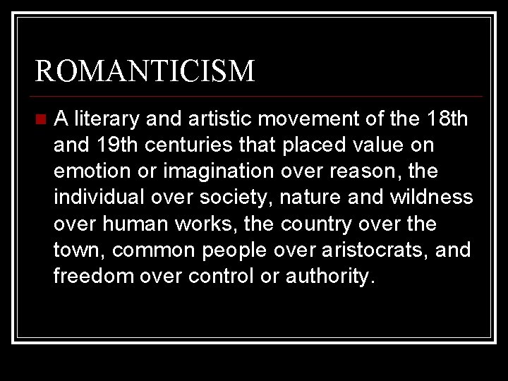 ROMANTICISM A literary and artistic movement of the 18 th and 19 th centuries