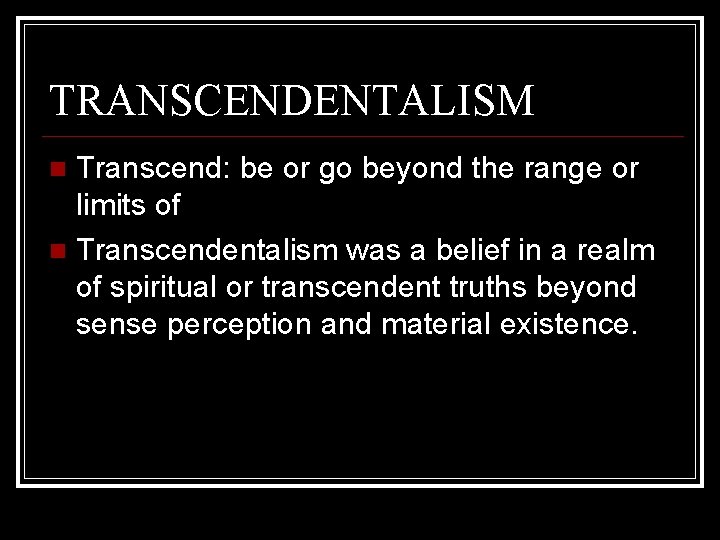 TRANSCENDENTALISM Transcend: be or go beyond the range or limits of Transcendentalism was a