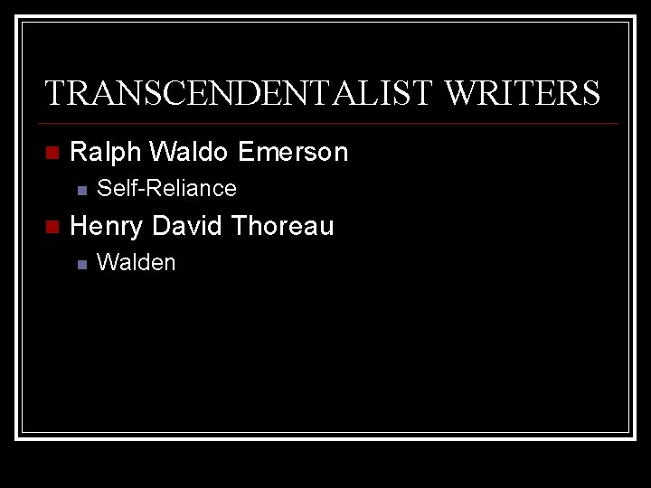 TRANSCENDENTALIST WRITERS Ralph Waldo Emerson Self-Reliance Henry David Thoreau Walden 