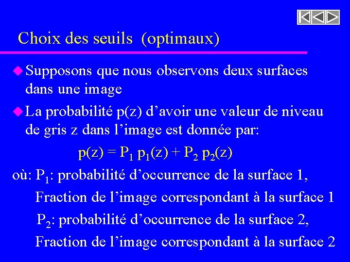 Choix des seuils (optimaux) u Supposons que nous observons deux surfaces dans une image Choix des seuils (optimaux) u Supposons que nous observons deux surfaces dans une image