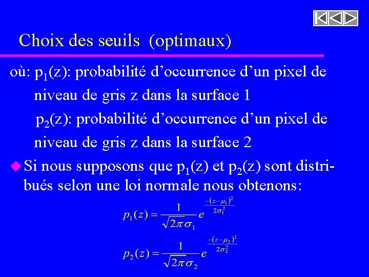 Choix des seuils (optimaux) où: p 1(z): probabilité d’occurrence d’un pixel de niveau de Choix des seuils (optimaux) où: p 1(z): probabilité d’occurrence d’un pixel de niveau de