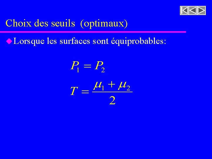 Choix des seuils (optimaux) u Lorsque les surfaces sont équiprobables: Choix des seuils (optimaux) u Lorsque les surfaces sont équiprobables: