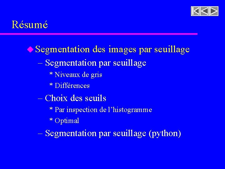 Résumé u Segmentation des images par seuillage – Segmentation par seuillage * Niveaux de Résumé u Segmentation des images par seuillage – Segmentation par seuillage * Niveaux de