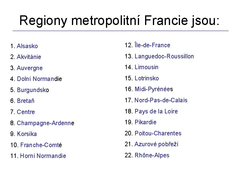 Regiony metropolitní Francie jsou: _________________________________________________________________ 1. Alsasko 12. Île-de-France 2. Akvitánie 13. Languedoc-Roussillon 3.