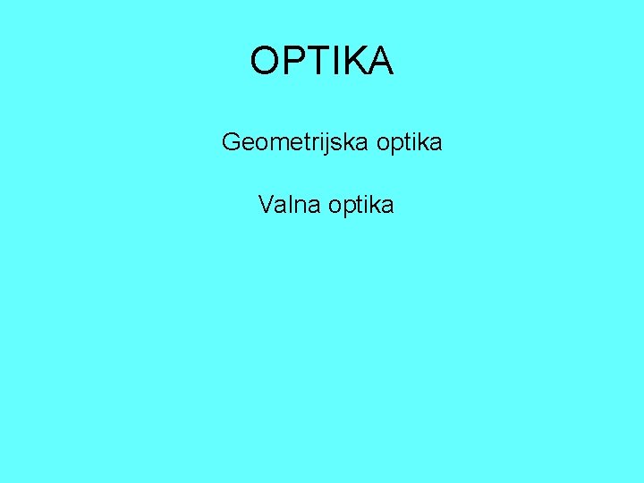 OPTIKA Geometrijska optika Valna optika 