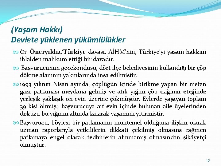 (Yaşam Hakkı) Devlete yüklenen yükümlülükler Ör: Öneryıldız/Türkiye davası. AİHM’nin, Türkiye’yi yaşam hakkını ihlalden mahkum