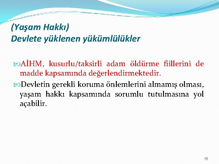 (Yaşam Hakkı) Devlete yüklenen yükümlülükler AİHM, kusurlu/taksirli adam öldürme fiillerini de madde kapsamında değerlendirmektedir.