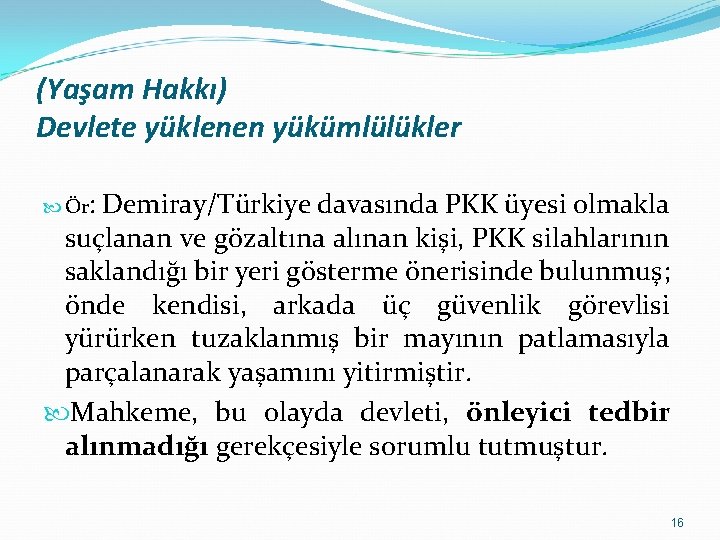 (Yaşam Hakkı) Devlete yüklenen yükümlülükler Ör: Demiray/Türkiye davasında PKK üyesi olmakla suçlanan ve gözaltına