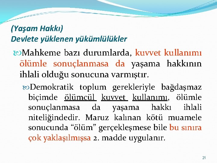 (Yaşam Hakkı) Devlete yüklenen yükümlülükler Mahkeme bazı durumlarda, kuvvet kullanımı ölümle sonuçlanmasa da yaşama