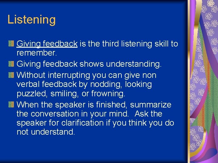 Listening Giving feedback is the third listening skill to remember. Giving feedback shows understanding.