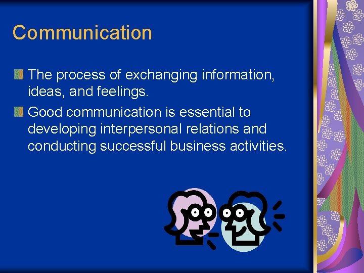 Communication The process of exchanging information, ideas, and feelings. Good communication is essential to