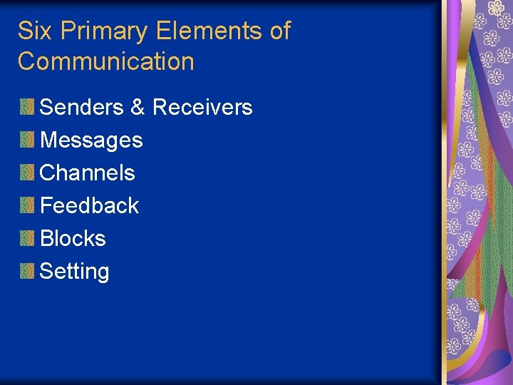 Six Primary Elements of Communication Senders & Receivers Messages Channels Feedback Blocks Setting 