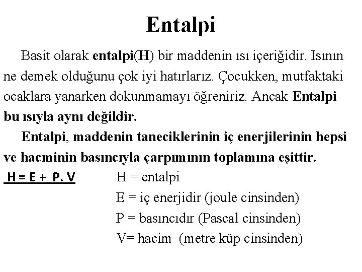 Entalpi Basit olarak entalpi(H) bir maddenin ısı içeriğidir. Isının ne demek olduğunu çok iyi