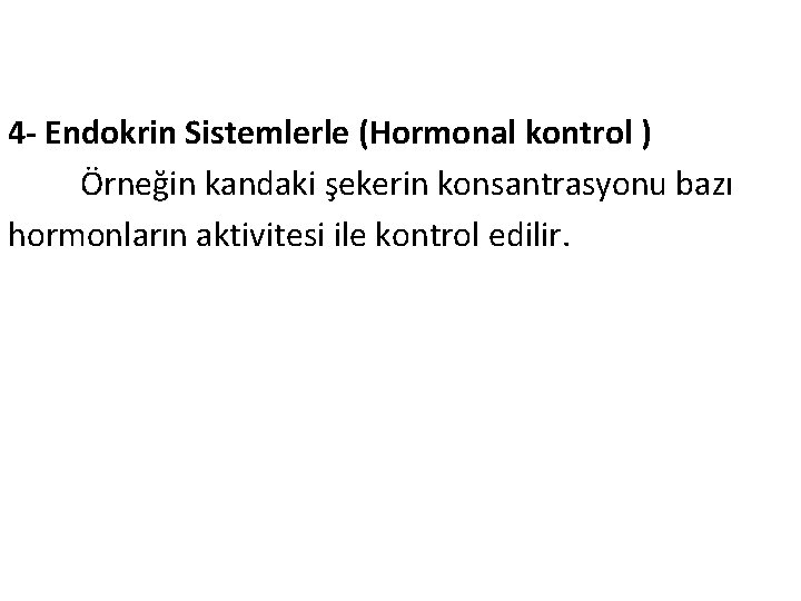 4 - Endokrin Sistemlerle (Hormonal kontrol ) Örneğin kandaki şekerin konsantrasyonu bazı hormonların aktivitesi