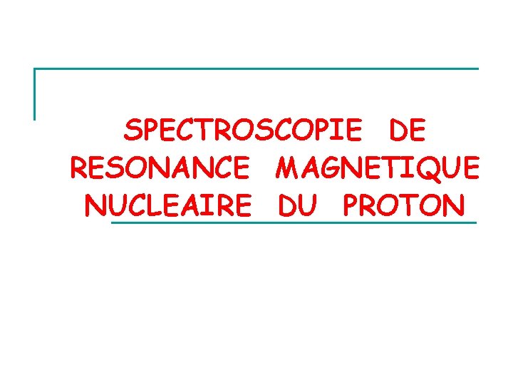 SPECTROSCOPIE DE RESONANCE MAGNETIQUE NUCLEAIRE DU PROTON 