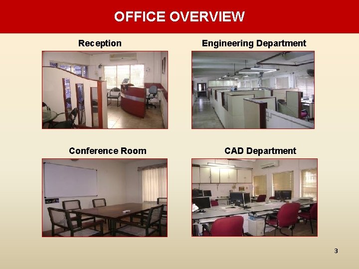 OFFICE OVERVIEW Reception Conference Room Engineering Department CAD Department 3 OFFICE OVERVIEW Reception Conference Room Engineering Department CAD Department 3