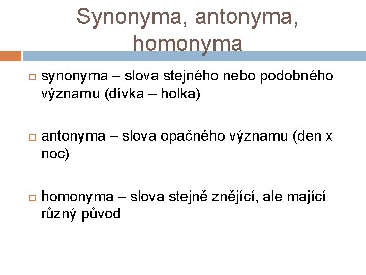 Synonyma, antonyma, homonyma synonyma – slova stejného nebo podobného významu (dívka – holka) antonyma