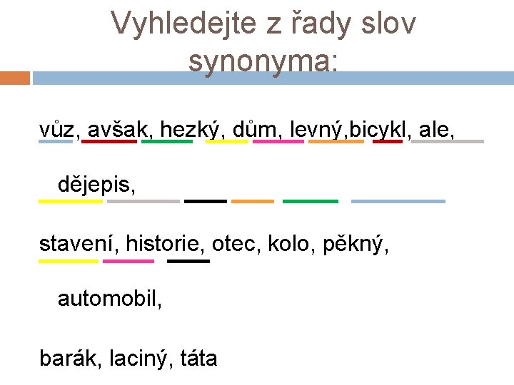 Vyhledejte z řady slov synonyma: vůz, avšak, hezký, dům, levný, bicykl, ale, dějepis, stavení,