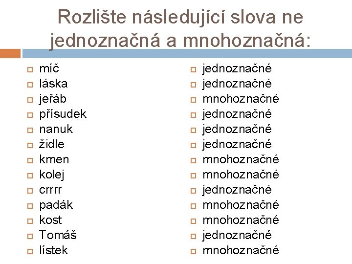 Rozlište následující slova ne jednoznačná a mnohoznačná: míč láska jeřáb přísudek nanuk židle kmen