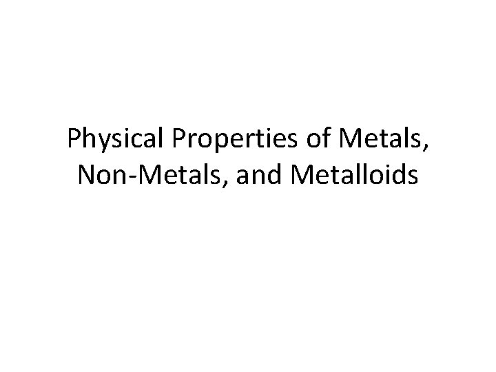 Physical Properties of Metals, Non-Metals, and Metalloids 