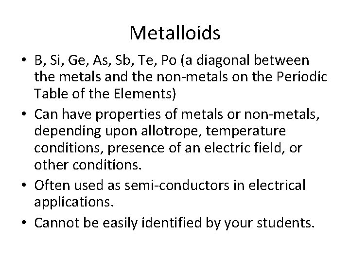 Metalloids • B, Si, Ge, As, Sb, Te, Po (a diagonal between the metals