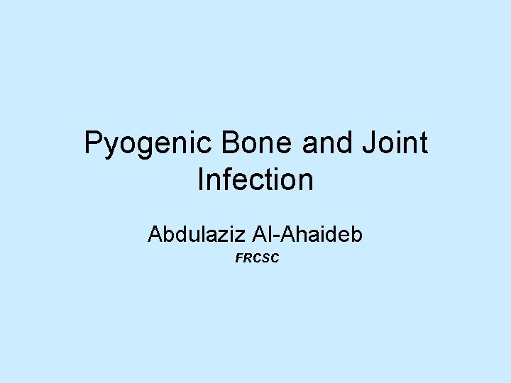 Pyogenic Bone and Joint Infection Abdulaziz Al-Ahaideb FRCSC 